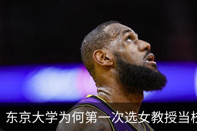 东京大学为何第一次选女教授当校长