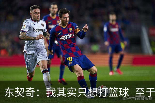 东契奇：我其实只想打篮球 至于名气这些都是随之而来的东西