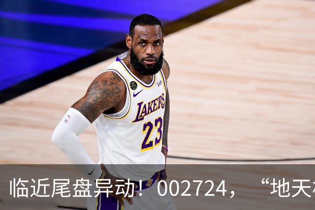 临近尾盘异动！002724，“地天板”！