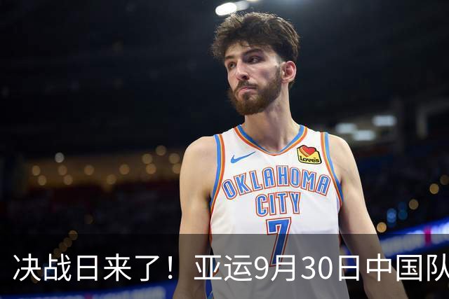 决战日来了！亚运9月30日中国队重点赛事