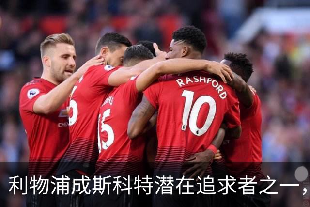 利物浦成斯科特潜在追求者之一，切尔西同样有意