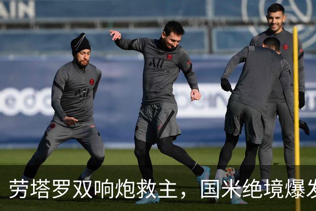 劳塔罗双响炮救主，国米绝境爆发2-2逼平领头羊，连续5轮不败