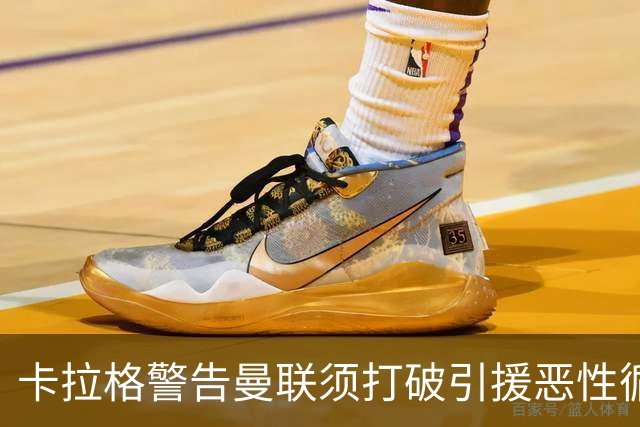 卡拉格警告曼联须打破引援恶性循环：不能永远靠砸钱解决问题