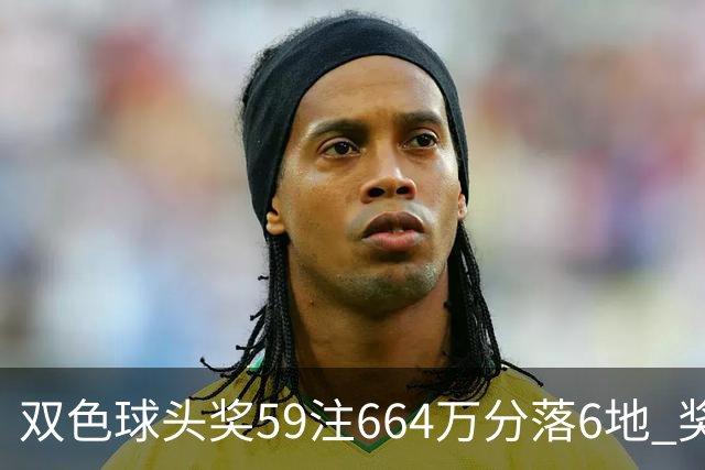 双色球头奖59注664万分落6地 奖池余额9.31亿
