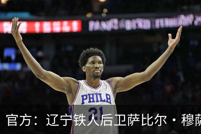官方：辽宁铁人后卫萨比尔·穆萨加盟大连鲲城