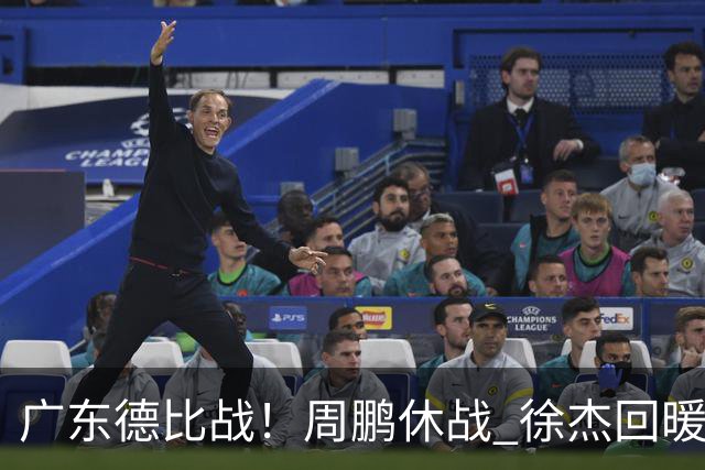广东德比战！周鹏休战 徐杰回暖 徐昕要爆发 崔永熙被重用 亚帅冲首胜