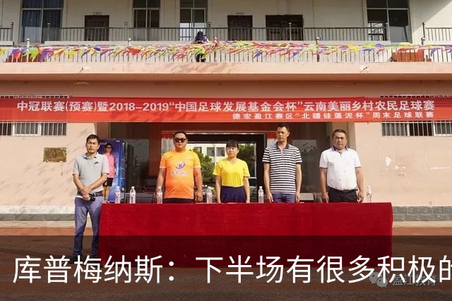 库普梅纳斯：下半场有很多积极的东西是我们可以带到下一场的