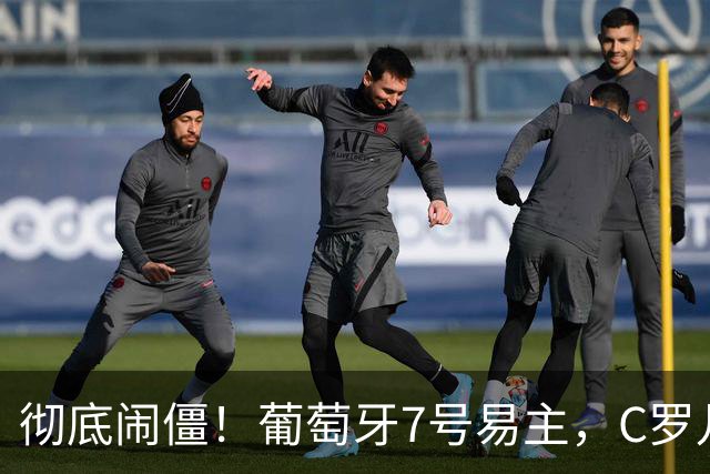 彻底闹僵！葡萄牙7号易主，C罗儿子落选U16，好友：C罗非常不满