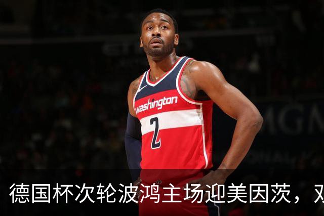 德国杯次轮波鸿主场迎美因茨，双方首发已确认