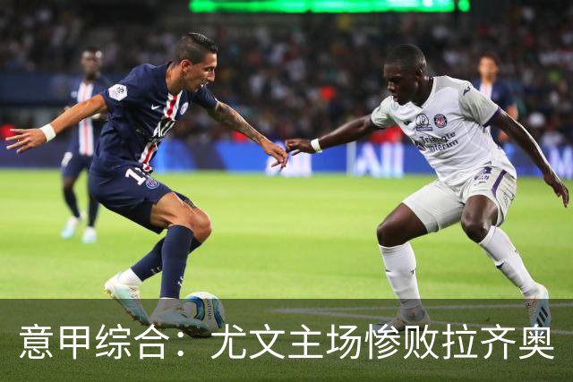 意甲综合：尤文主场惨败拉齐奥