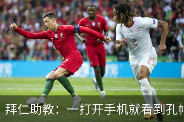 拜仁助教：一打开手机就看到孔帕尼发的称赞 我让他赶紧好好休息