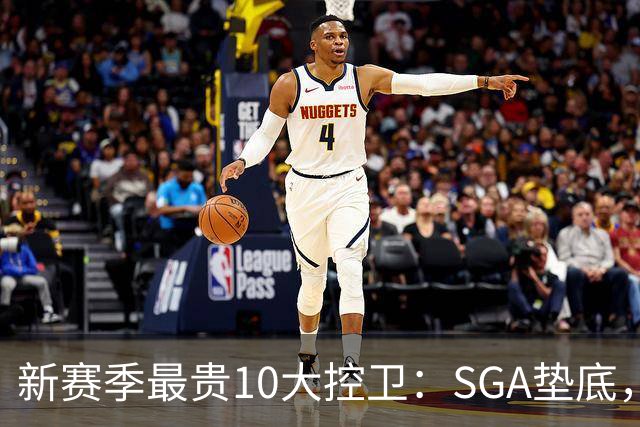 新赛季最贵10大控卫：SGA垫底，东契奇第5，库里6258万独一档
