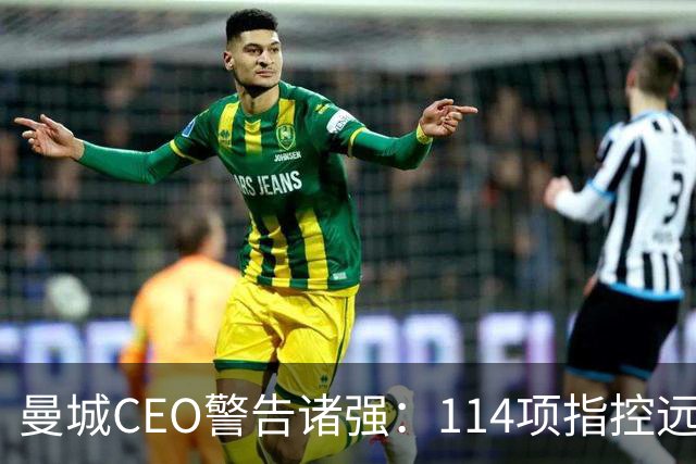 曼城CEO警告诸强：114项指控远未了结，这事还得拖很久