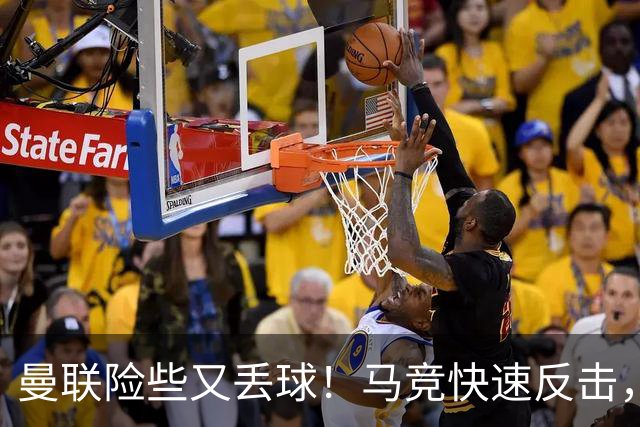 曼联险些又丢球！马竞快速反击，阿尔瓦雷斯凌空抽近角中柱