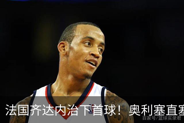 法国齐达内治下首球！奥利塞直塞助攻，姆巴佩破门