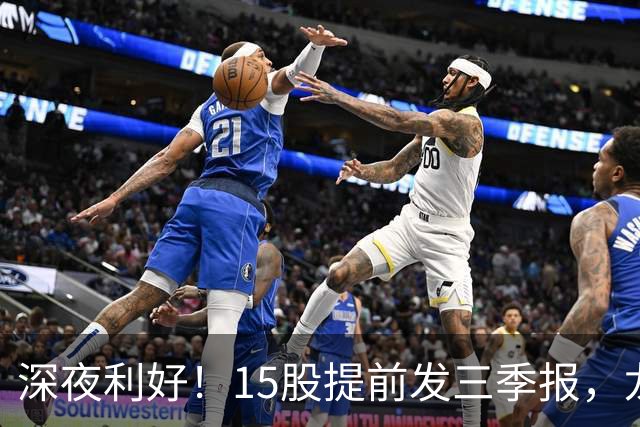 深夜利好！15股提前发三季报，龙头增长19048%，3股暴雷，别踩雷