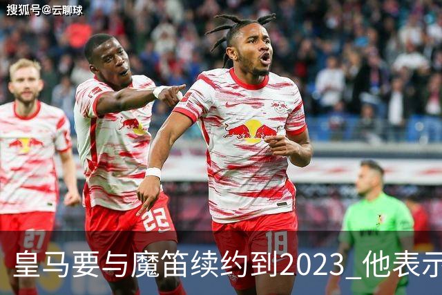 皇马要与魔笛续约到2023 他表示自己感觉不到30岁