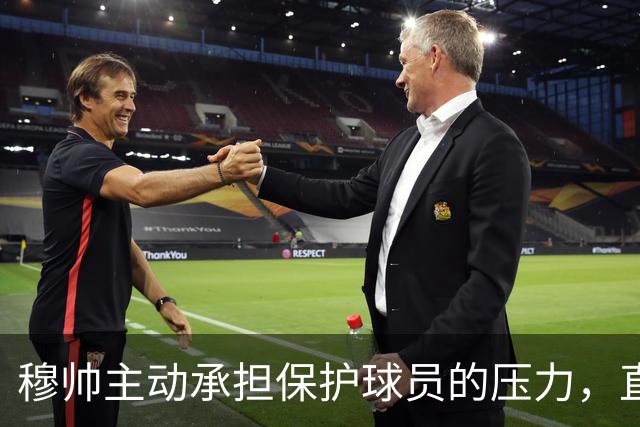 穆帅主动承担保护球员的压力，直言迪奥曼德出场前景，这番现实解读颇有道理