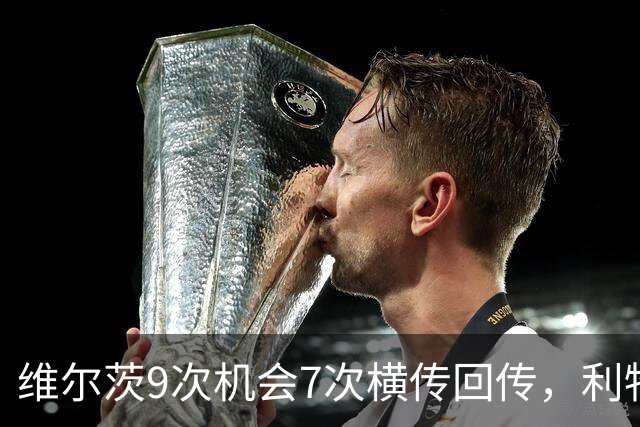 维尔茨9次机会7次横传回传，利物浦表现勉强够用