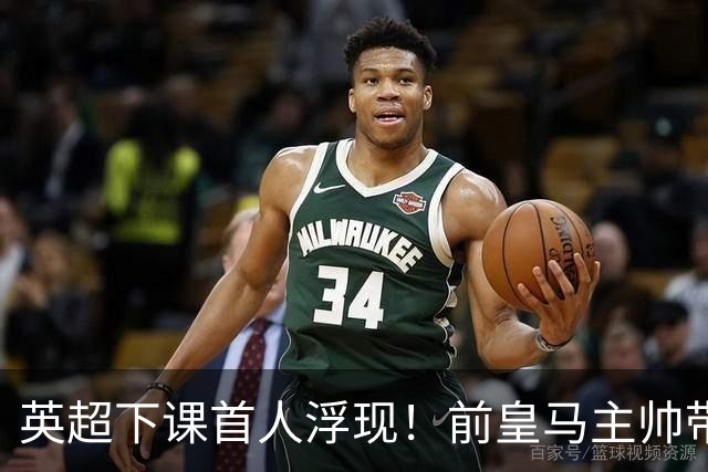 英超下课首人浮现！前皇马主帅带队6轮不胜 排名垫底