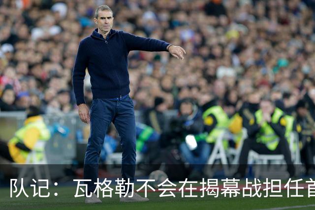 队记：瓦格勒不会在揭幕战担任首发 邓恩将顶替斯特鲁斯的位置