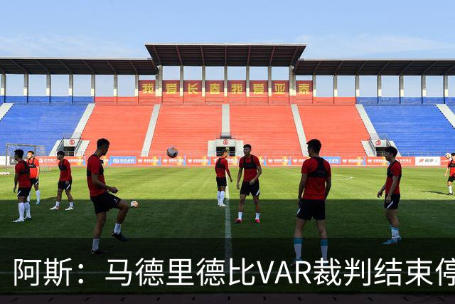 阿斯：马德里德比VAR裁判结束停哨，当值主裁仍无执法安排
