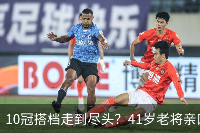 10冠搭档走到尽头？41岁老将亲口承认：年底可能拆对