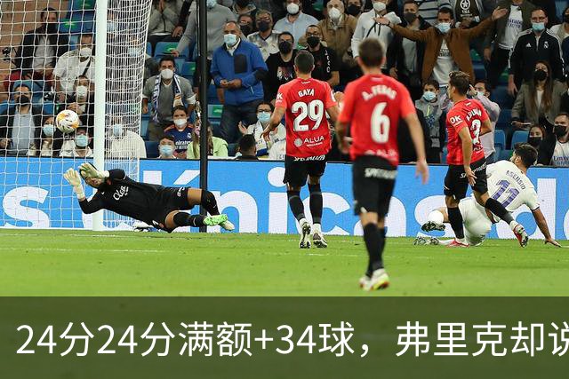 24分24分满额+34球，弗里克却说最看重另一件事