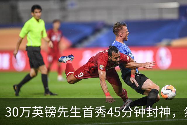 30万英镑先生首秀45分钟封神，然后呢？
