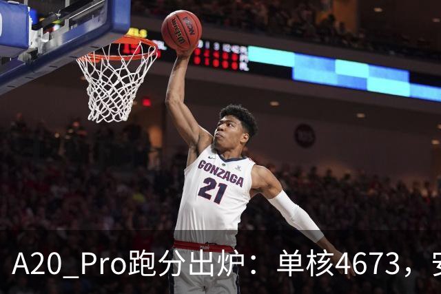 A20 Pro跑分出炉：单核4673，安卓旗舰集体沉默