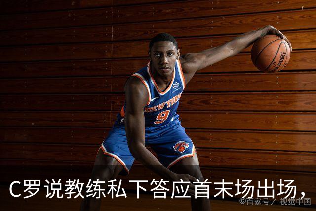 C罗说教练私下答应首末场出场，主帅发布会改口：做决定的人是我