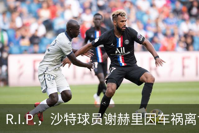 R.I.P.，沙特球员谢赫里因车祸离世，年仅19岁