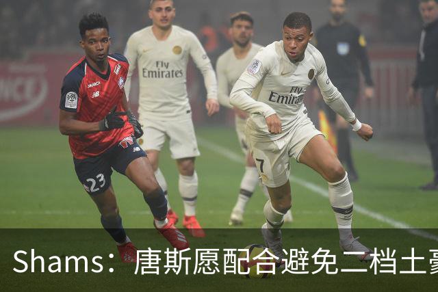 Shams：唐斯愿配合避免二档土豪线 但尼克斯坚持四年2亿